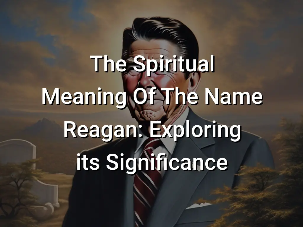 The Spiritual Meaning Of The Name Reagan: Exploring its Significance - Symbol Genie