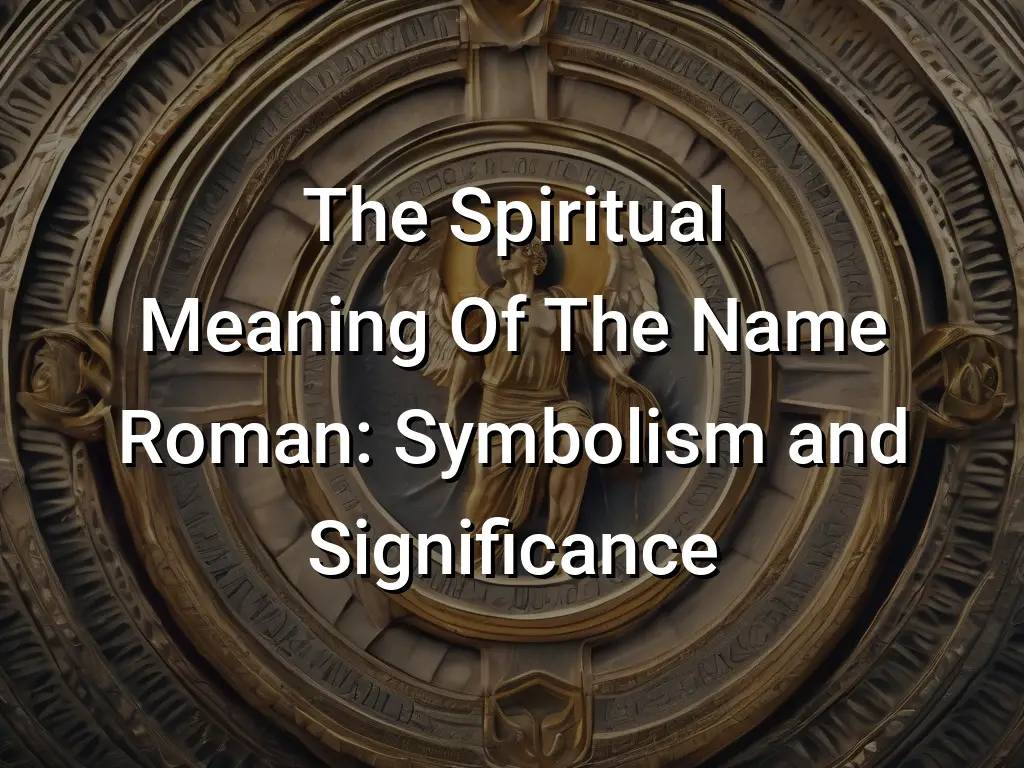 The Spiritual Meaning Of The Name Roman: Symbolism and Significance ...