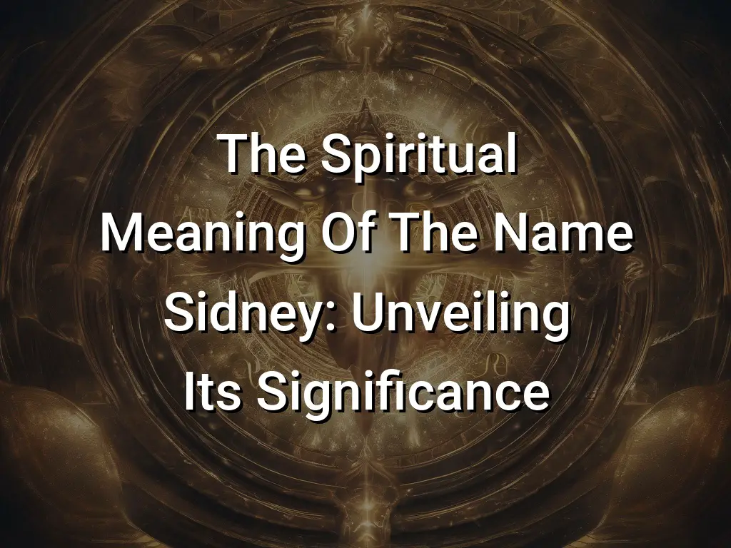 The Spiritual Meaning Of The Name Sidney: Unveiling Its Significance ...