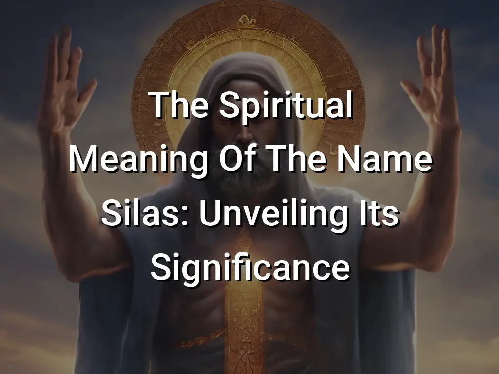 The Spiritual Meaning Of The Name Silas Unveiling Its Significance