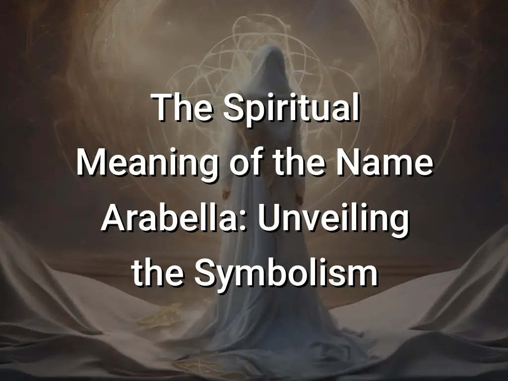 The Spiritual Meaning of the Name Arabella Unveiling the Symbolism Symbol Genie