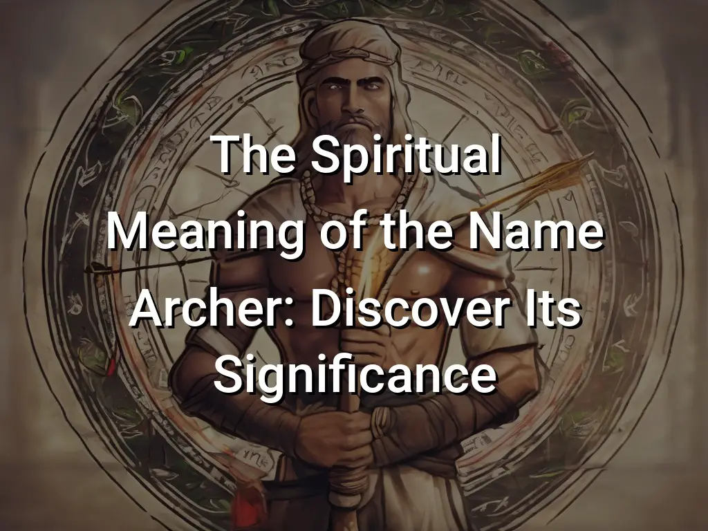 the-spiritual-meaning-of-the-name-archer-discover-its-significance