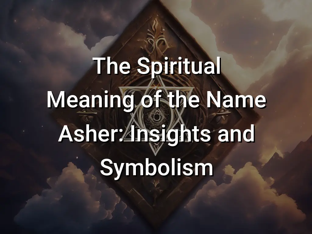 The Spiritual Meaning of the Name Asher Insights and Symbolism