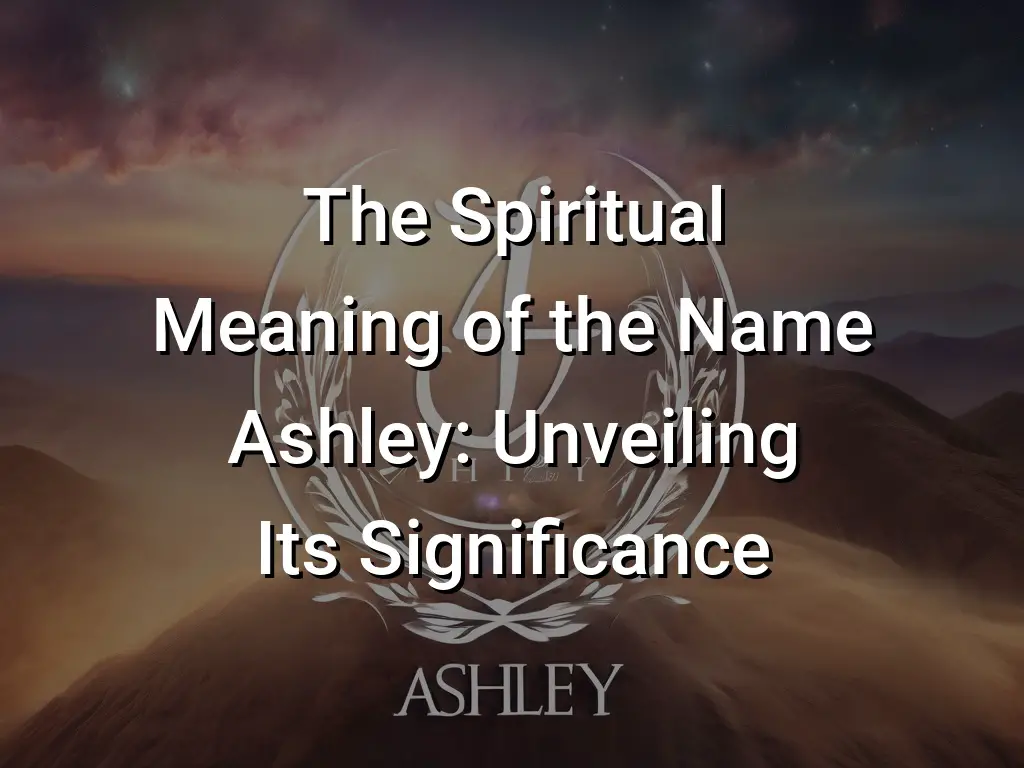 the-spiritual-meaning-of-the-name-ashley-unveiling-its-significance