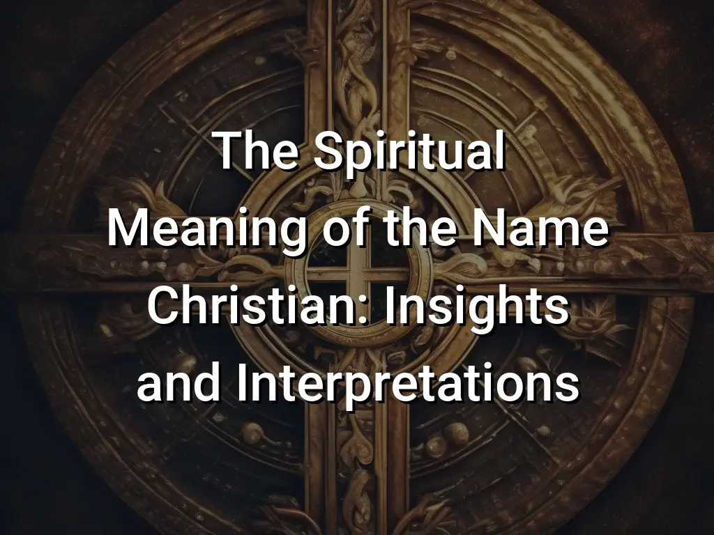 the-spiritual-meaning-of-the-name-christian-insights-and-interpretations-symbol-genie