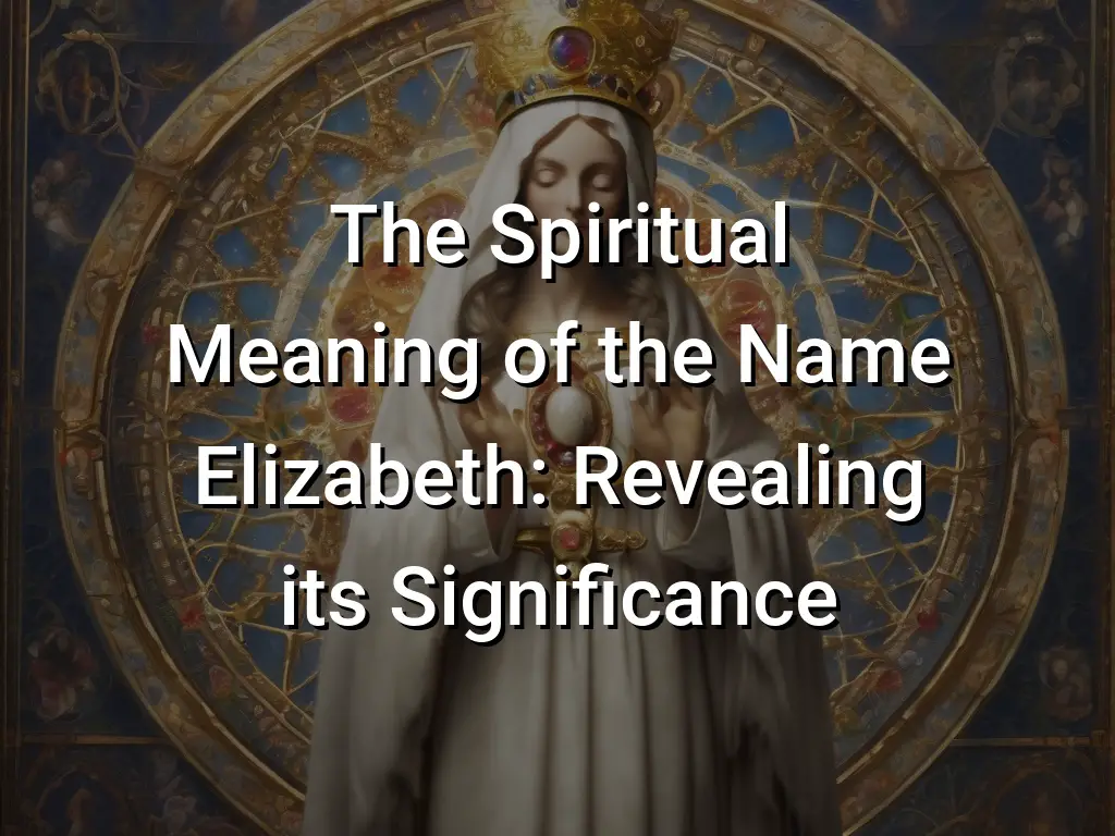 the-spiritual-meaning-of-the-name-elizabeth-revealing-its-significance