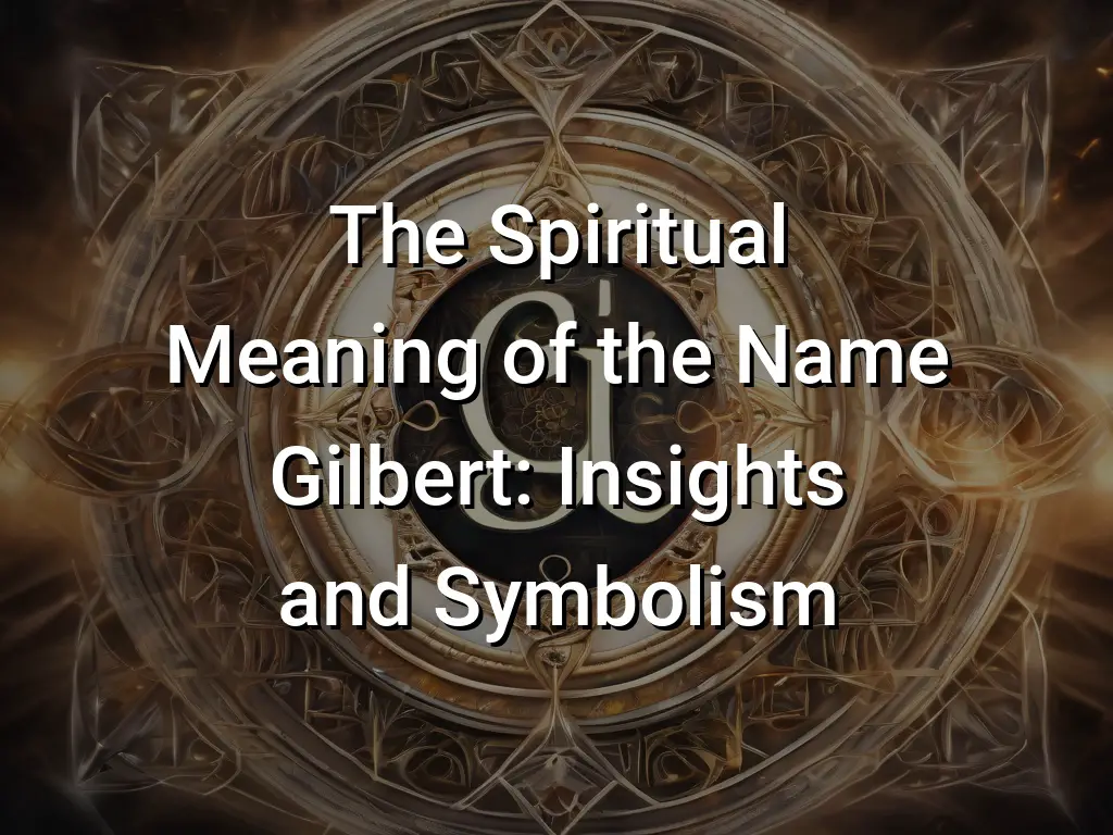 The Spiritual Meaning of the Name Gilbert: Insights and Symbolism ...