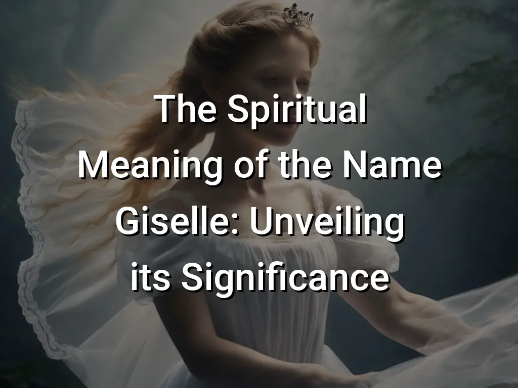 The Spiritual Meaning of the Name Giselle Unveiling its Significance Symbol Genie