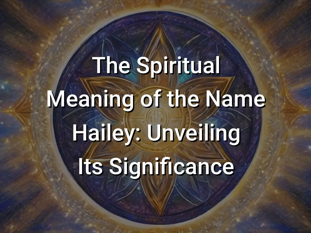 the-spiritual-meaning-of-the-name-hailey-unveiling-its-significance