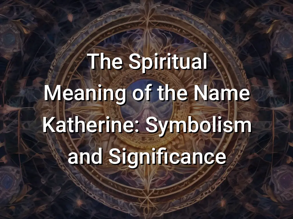 The Spiritual Meaning of the Name Katherine: Symbolism and Significance ...