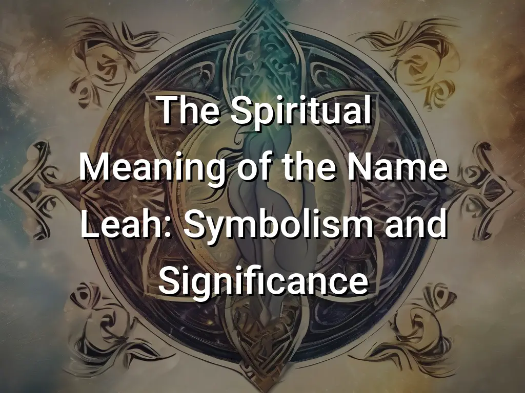 The Spiritual Meaning of the Name Leah: Symbolism and Significance ...