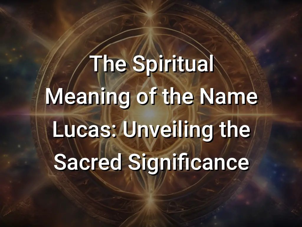 The Spiritual Meaning Of The Name Lucas: Unveiling The Sacred ...