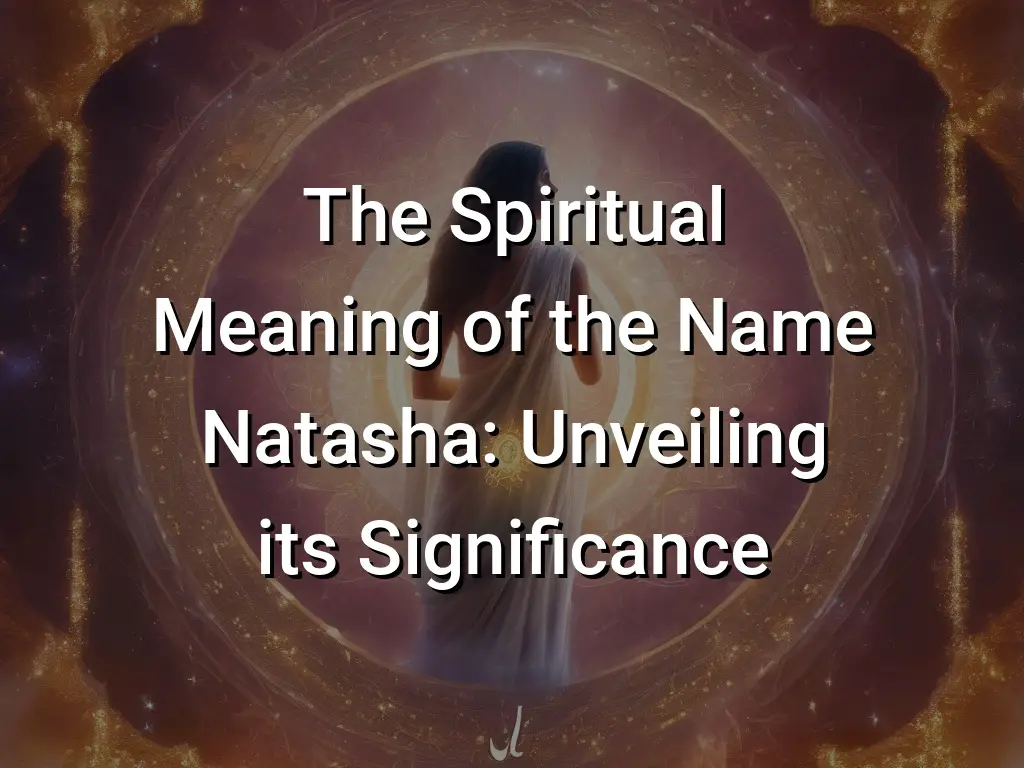 The Spiritual Meaning of the Name Natasha: Unveiling its Significance ...