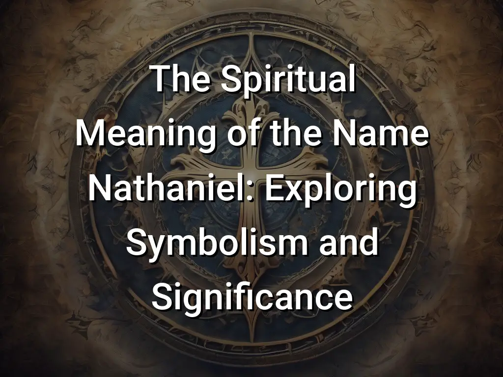 The Spiritual Meaning of the Name Nathaniel: Exploring Symbolism and ...