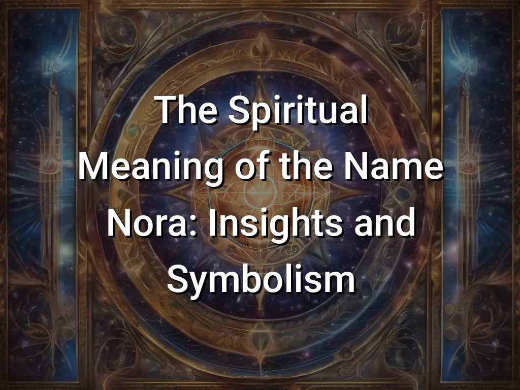 The Spiritual Meaning of the Name Nora: Insights and Symbolism - Symbol ...