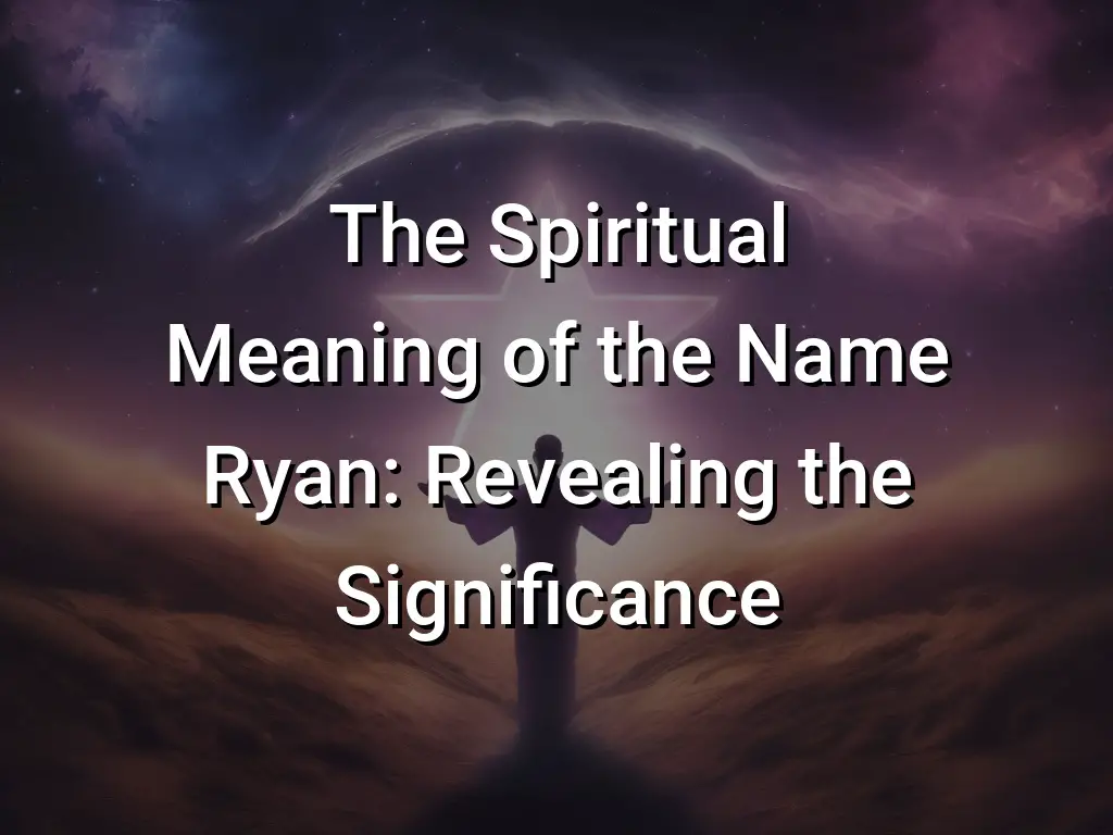 The Spiritual Meaning of the Name Ryan: Revealing the Significance ...