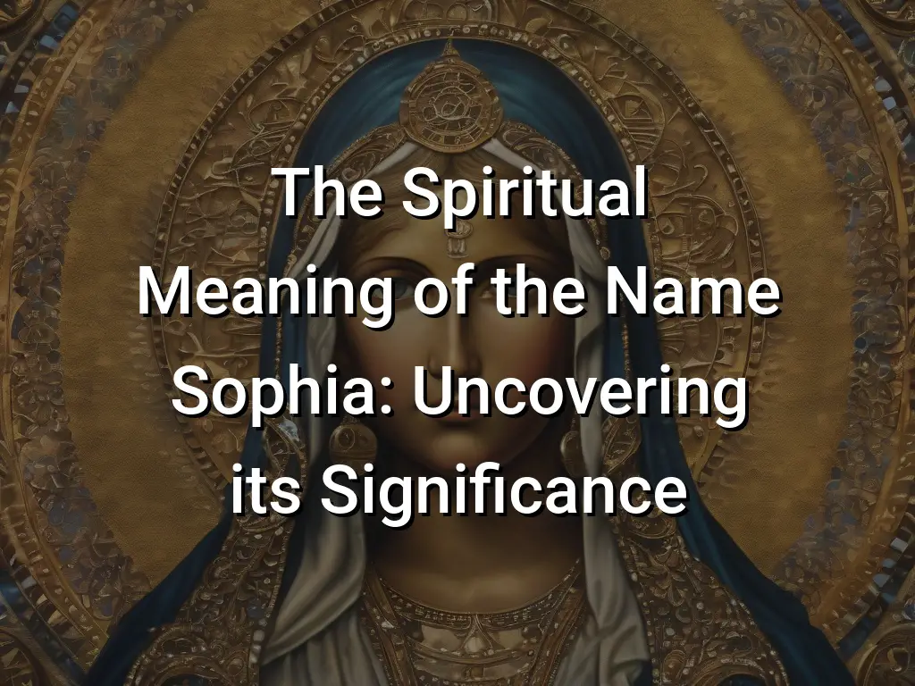 The Spiritual Meaning of the Name Sophia: Uncovering its Significance ...