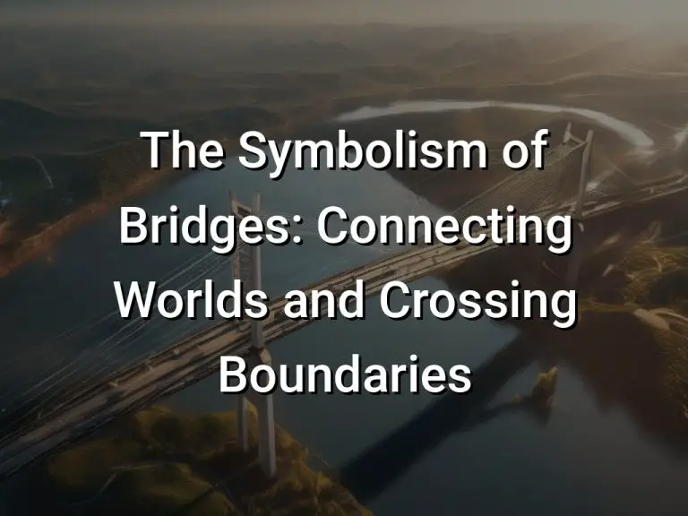 The Symbolism of Bridges: Connecting Worlds and Crossing Boundaries