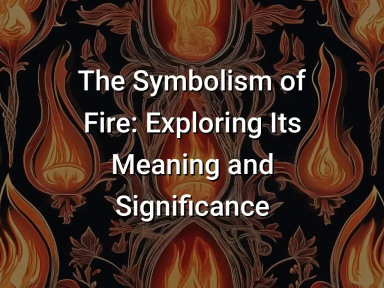 The Symbolism of Fire: Exploring Its Meaning and Significance