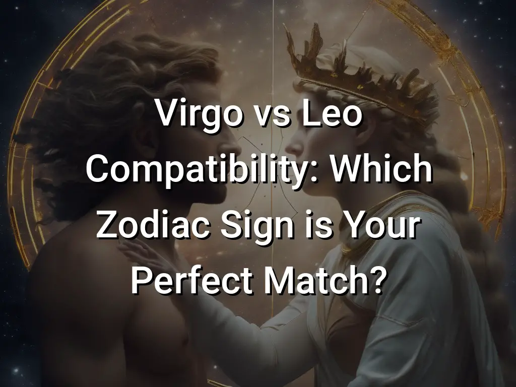 Virgo vs Leo Compatibility: Which Zodiac Sign is Your Perfect Match ...