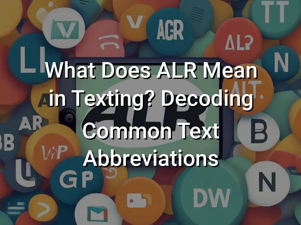 what-does-alr-mean-in-texting-decoding-common-text-abbreviations