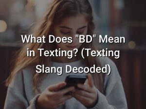 What Does "BD" Mean in Texting? (Texting Slang Decoded) - Symbol Genie