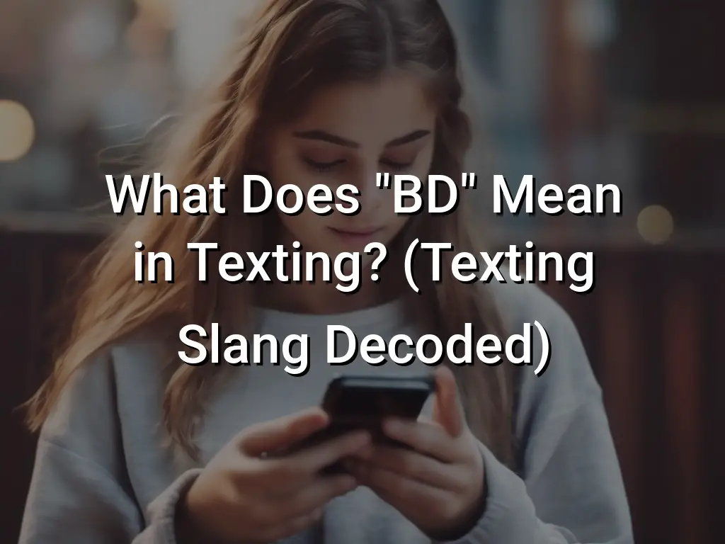 What Does Bd Mean In Texting Texting Slang Decoded Symbol Genie