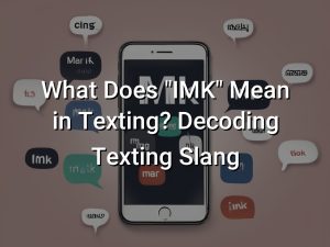 What Does "IMK" Mean in Texting? Decoding Texting Slang - Symbol Genie