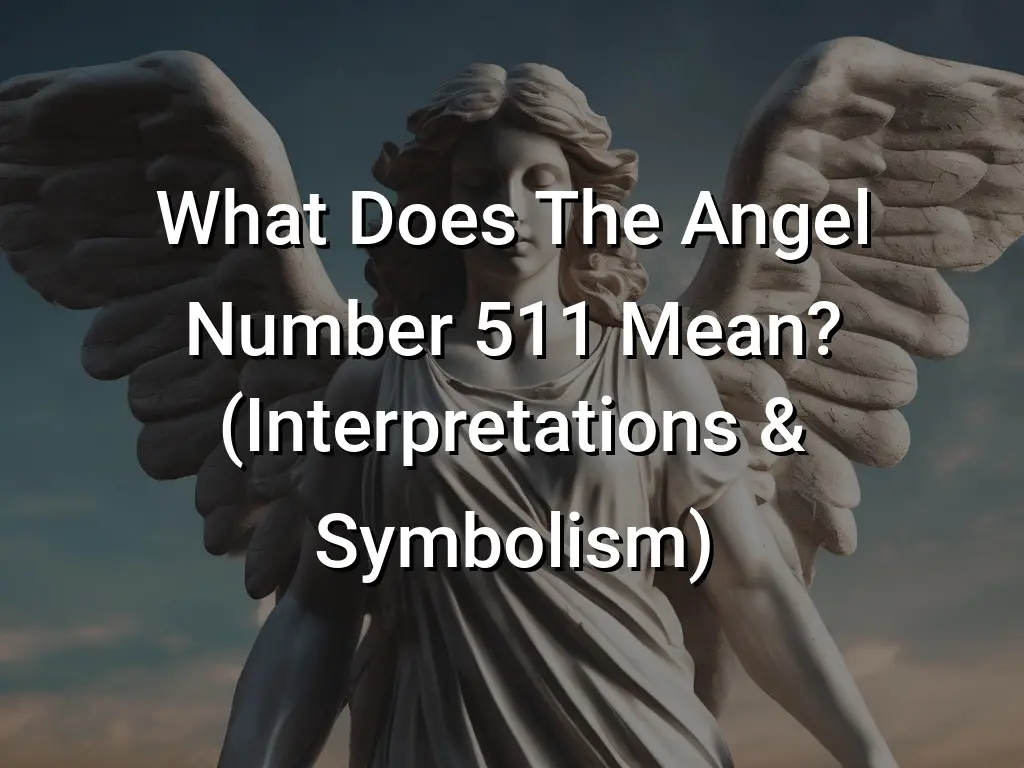 What Does The Angel Number 511 Mean? (Interpretations & Symbolism ...