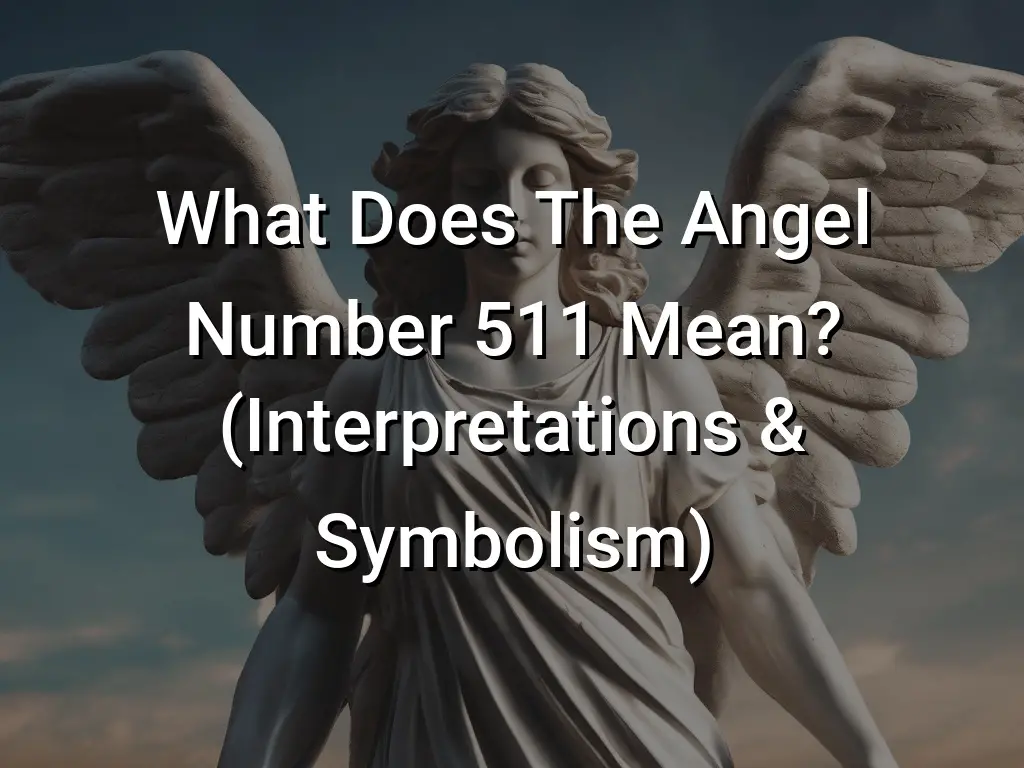 what-does-the-angel-number-511-mean-interpretations-symbolism