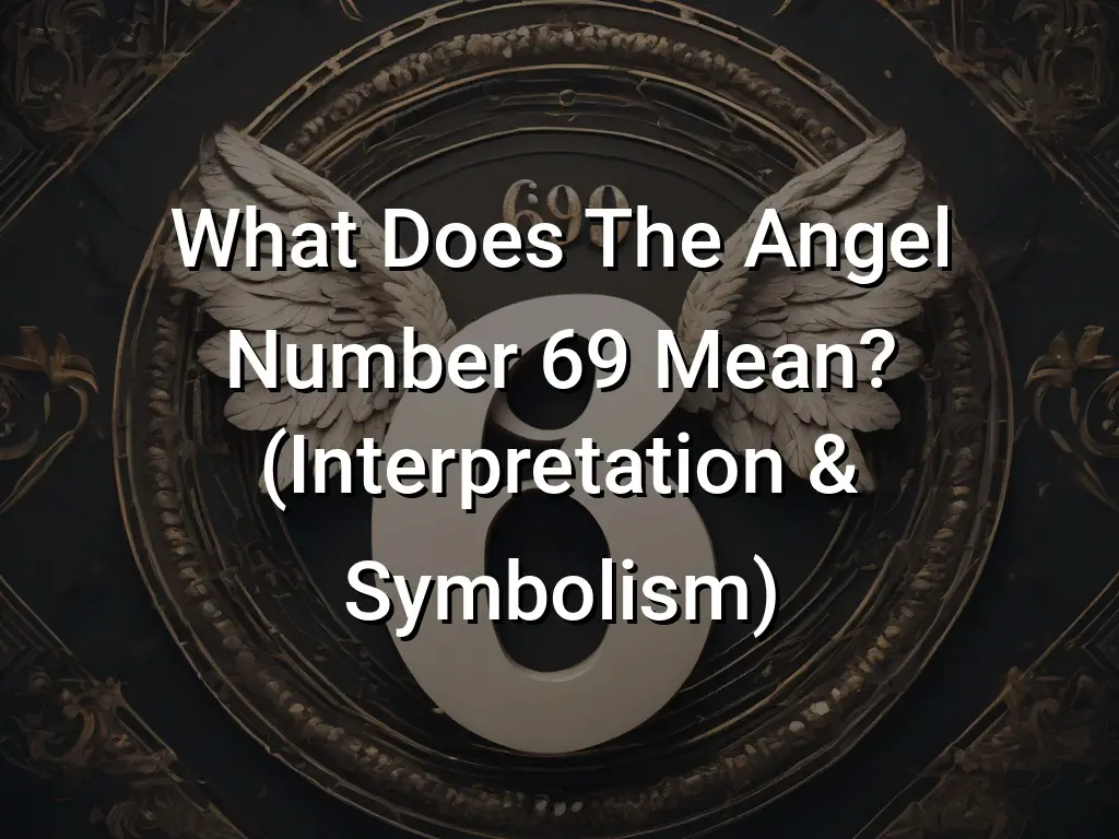 What Does The Angel Number 69 Mean? (Interpretation & Symbolism ...