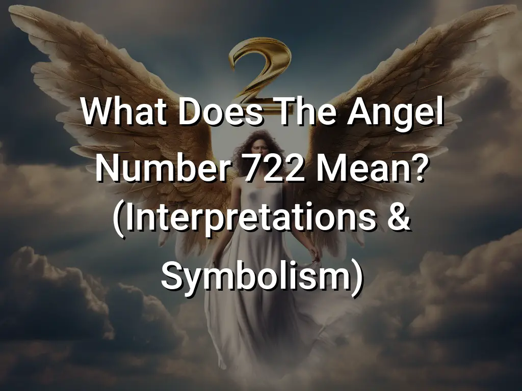 what-does-the-angel-number-722-mean-interpretations-symbolism