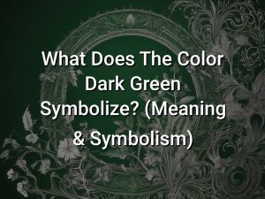 What Does The Color Dark Green Symbolize (Meaning Symbolism) - Symbol Genie