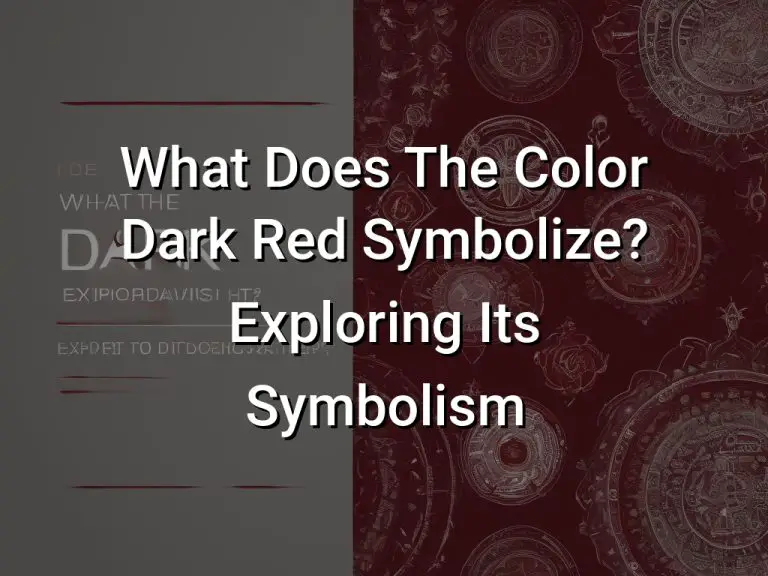 What Does The Color Dark Red Symbolize Exploring Its Symbolism
