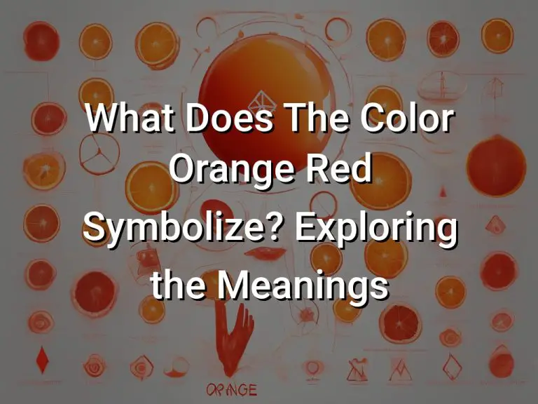 What Does The Color Orange Red Symbolize: Exploring the Meanings