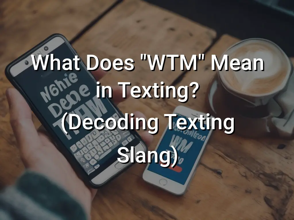 What Does "WTM" Mean in Texting? (Decoding Texting Slang) Symbol Genie