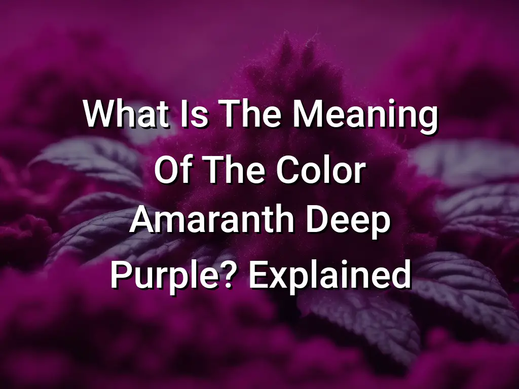 What Is The Meaning Of The Color Amaranth Deep Purple? Explained