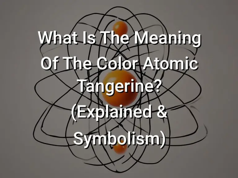 What Is The Meaning Of The Color Atomic Tangerine? (Explained & Symbolism)