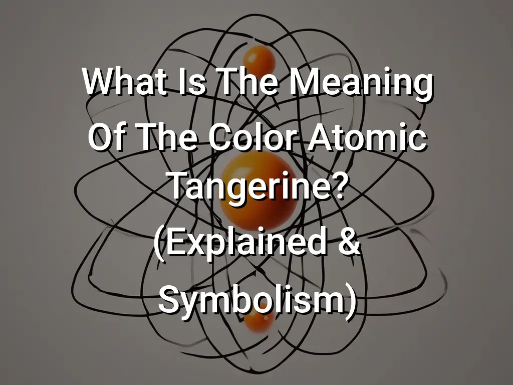 what-is-the-meaning-of-the-color-atomic-tangerine-explained