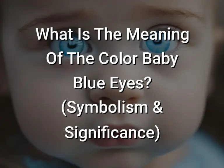 What Is The Meaning Of The Color Baby Blue Eyes? (Symbolism & Significance)
