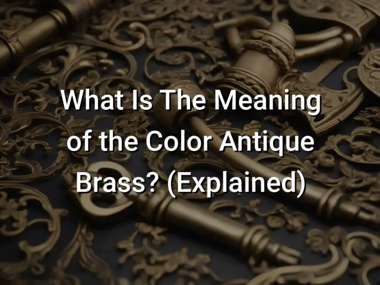 What Is The Meaning of the Color Antique Brass? (Explained)