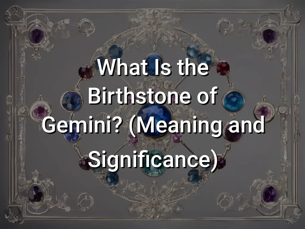 What Is the Birthstone of Gemini (Meaning and Significance) - Symbol Genie