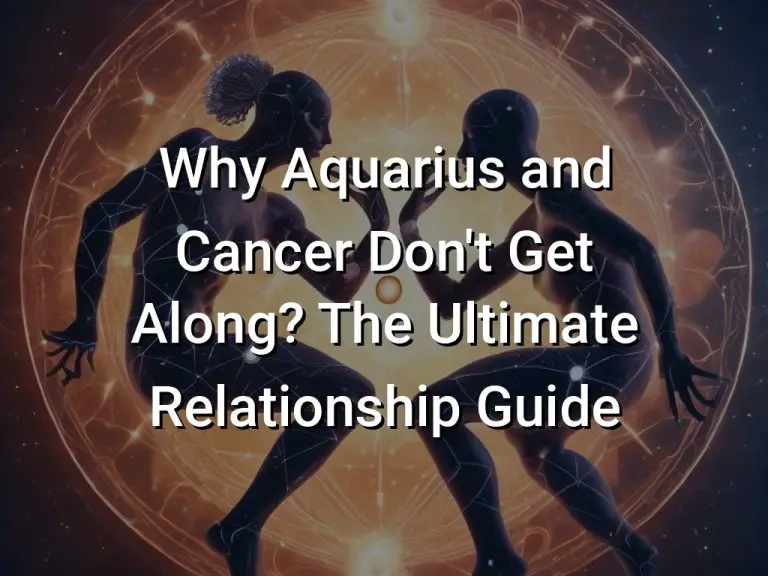 Why Aquarius and Cancer Don’t Get Along? The Ultimate Relationship Guide