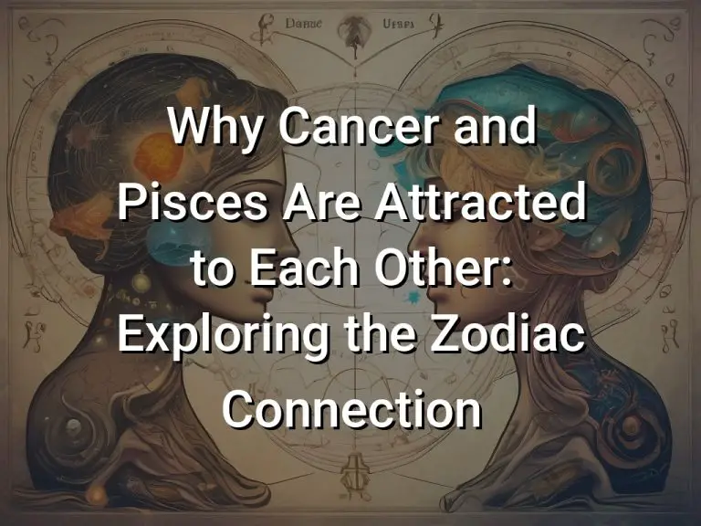 Why Cancer and Pisces Are Attracted to Each Other: Exploring the Zodiac Connection