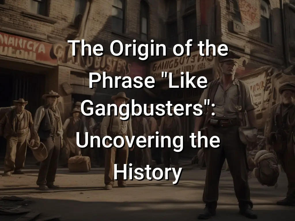 the-origin-of-the-phrase-like-gangbusters-uncovering-the-history