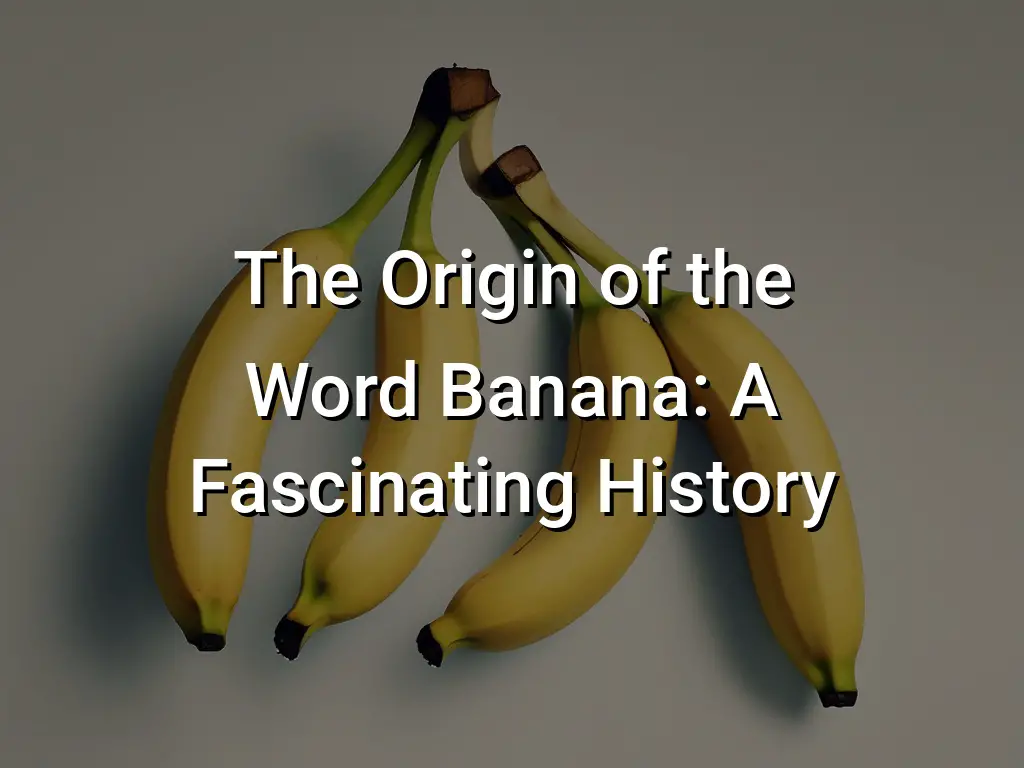 The Origin of the Word Banana A Fascinating History Symbol Genie